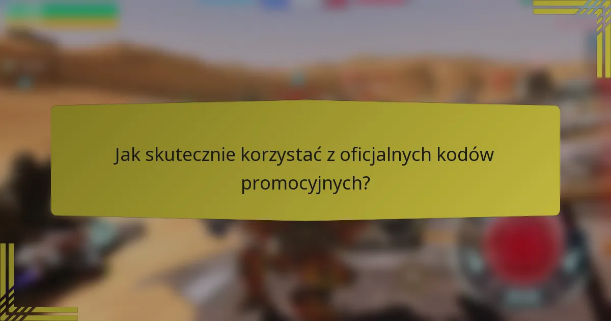 Jak skutecznie korzystać z oficjalnych kodów promocyjnych?